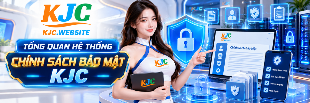 Tổng quan hệ thống Chính Sách Bảo Mật KJC